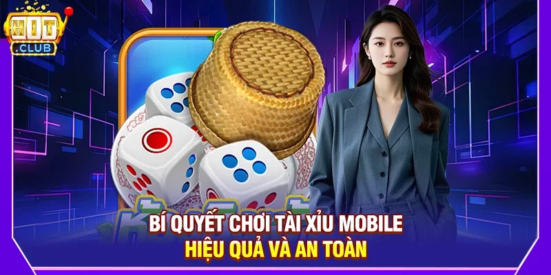 Bí quyết chơi Tài xỉu mobile hiệu quả và an toàn