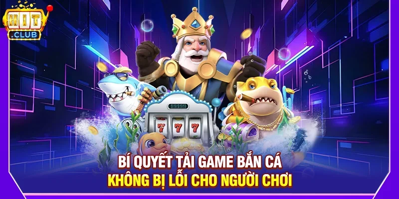 Mẹo giúp trải nghiệm tải game bắn cá mượt mà
