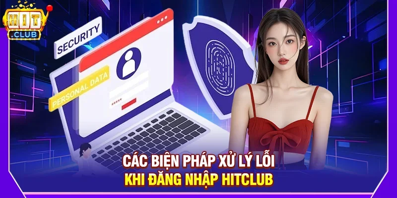 Các biện pháp xử lý lỗi khi đăng nhập Hitclub