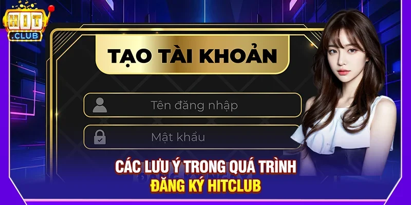 Các lưu ý trong quá trình đăng ký Hitclub