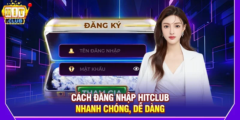 Cách đăng nhập Hitclub nhanh chóng, dễ dàng