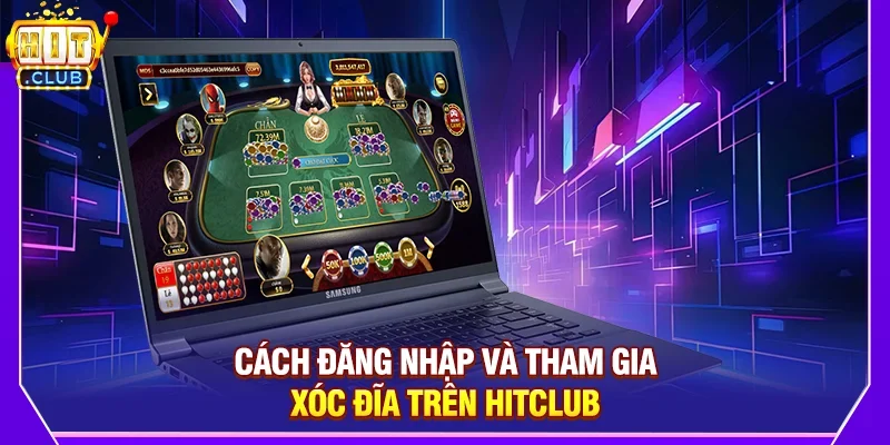 Cách Đăng Nhập Và Tham Gia Xóc Đĩa Trên Hitclub