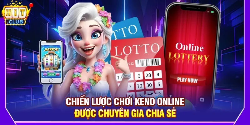 Chiến Lược Chơi Keno Online Được Chuyên Gia Chia Sẻ