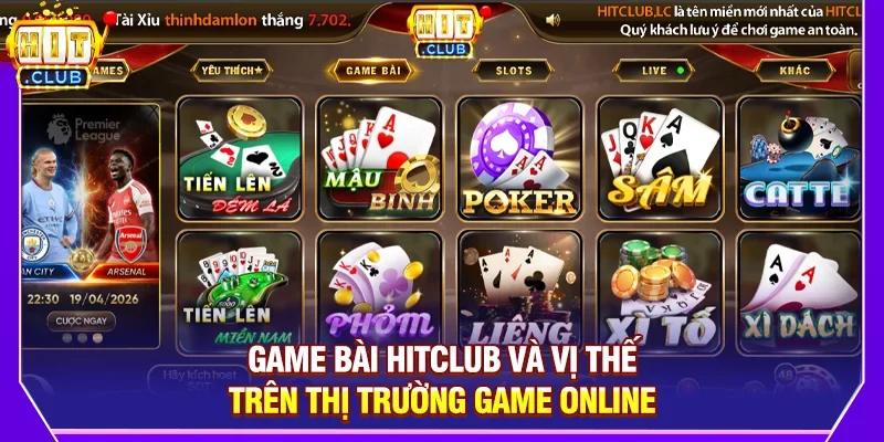 Game Bài Hitclub Và Vị Thế Trên Thị Trường Game Online
