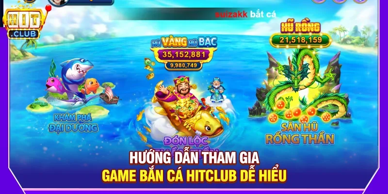 Hướng Dẫn Tham Gia Game Bắn Cá Hitclub Dễ Hiểu