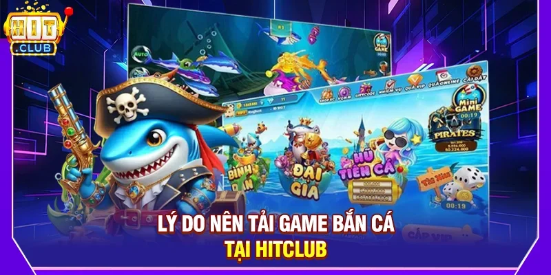 Lý Do Nên Tải Game Bắn Cá Tại Hitclub