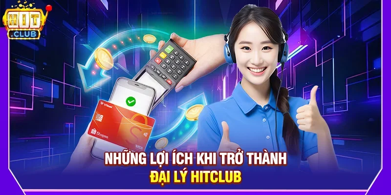 Những Lợi Ích Khi Trở Thành Đại Lý Hitclub