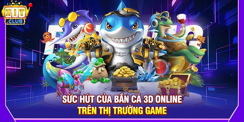 Bắn cá 3D online – Trải nghiệm đại dương kỳ ảo tại Hitclub
